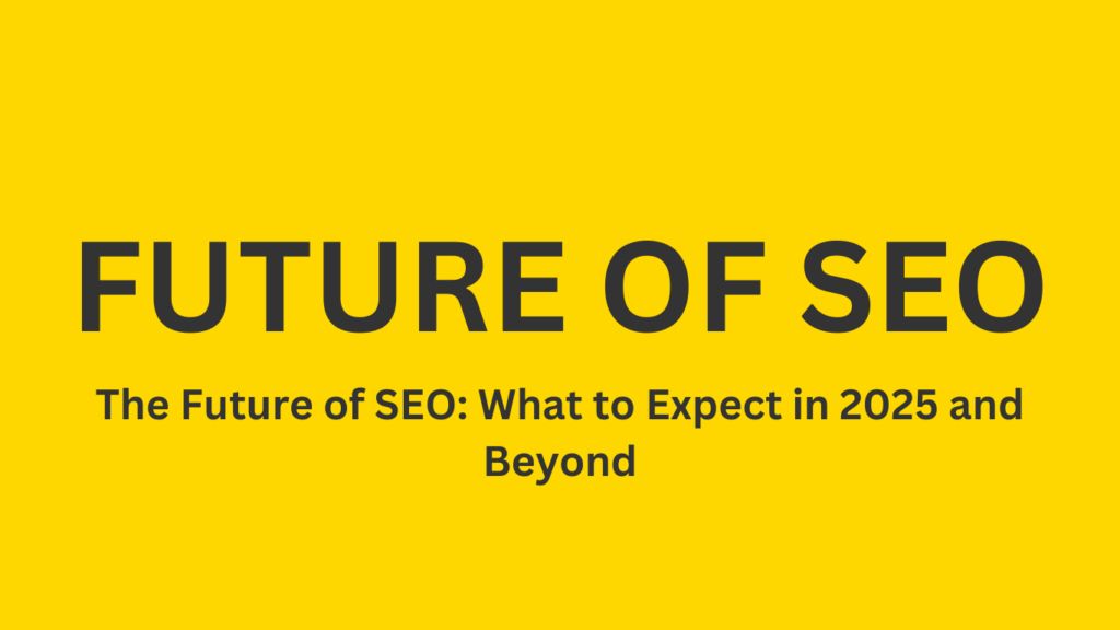 The Future of SEO: What to Expect in 2025 and Beyond